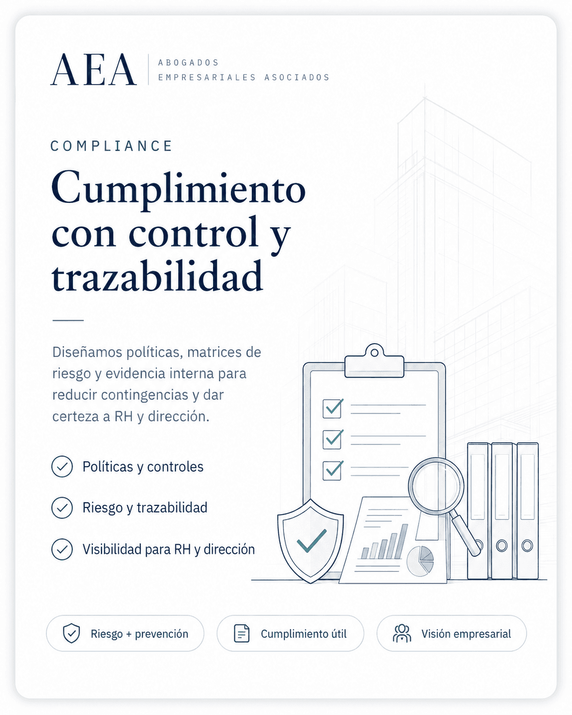 Compliance: cumplimiento con control y trazabilidad. Diseñamos políticas, matrices de riesgo y evidencia interna para reducir contingencias y dar certeza a recursos humanos y dirección.